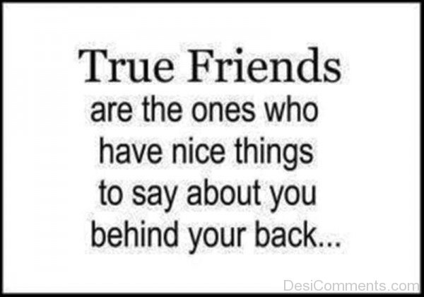 True Friends Are The Ones Who Have Nice Things To Say