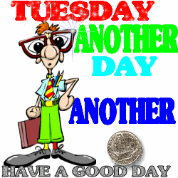 Tuesday Another Day – Have a Good Day
