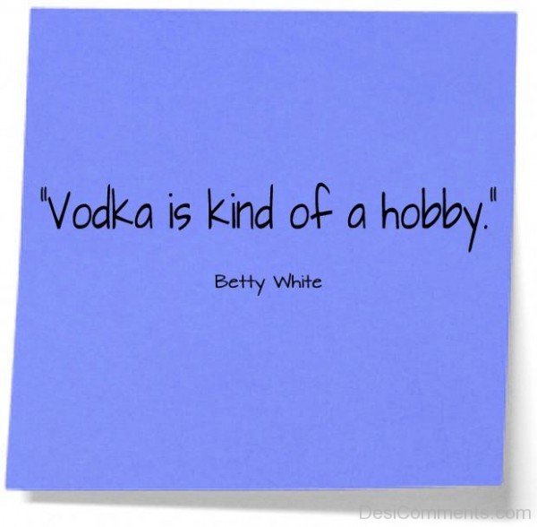 Vodka Is Kind Of A Hobby