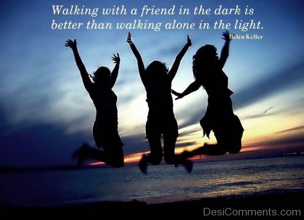 Walking With A Friend In The Dark Is Better Than Walking Alone In The Light Quotes-dc099147