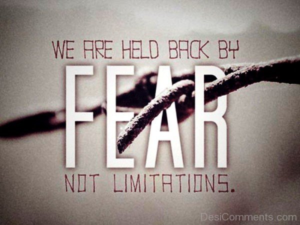 We Are Held Back By Fear Not Limitations