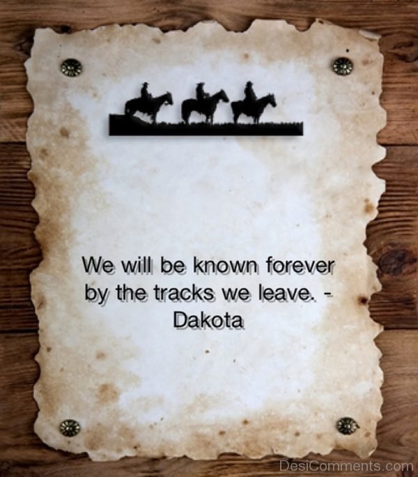 We Well Be Known Forever By The Tracks We  Dakota-DC43