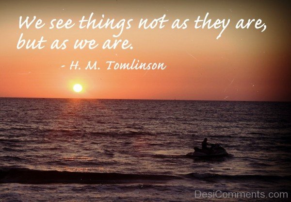 We see things not as they are but as we are