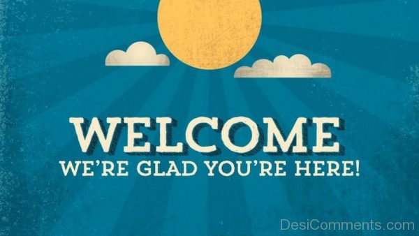 Welcome We’re Glad You’re Here!