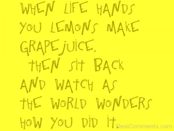 When Life Hands You Lemons Make Grapes Juice