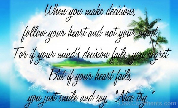 When You Make Decisions Follow Your Heart  And Not Your Mind-DC05346