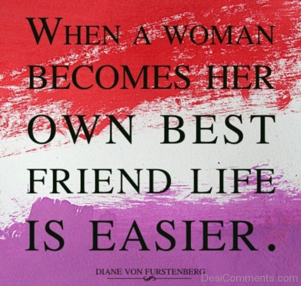 When a woman becomes her Own Best Friend life is easier