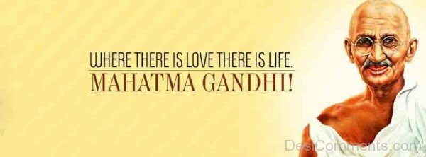 Where There Is Love There Is Life - Mahatma Gandhi!