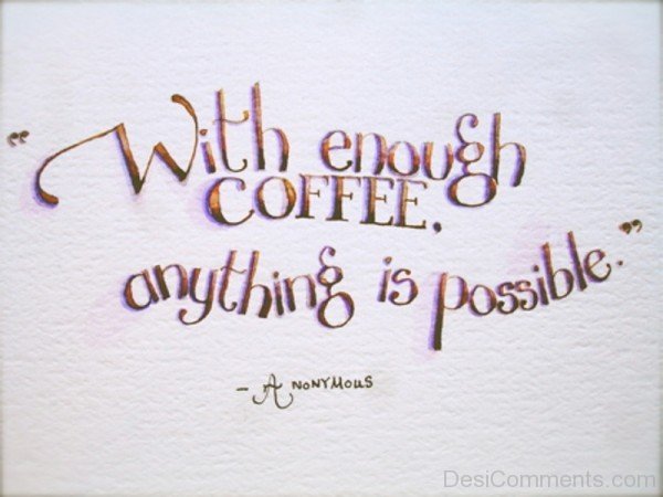 With Enough Coffee Anything Is Possible-DC401