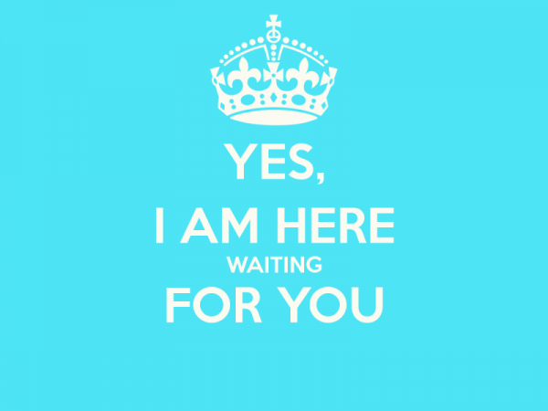 Yes I Am Here Waiting For You