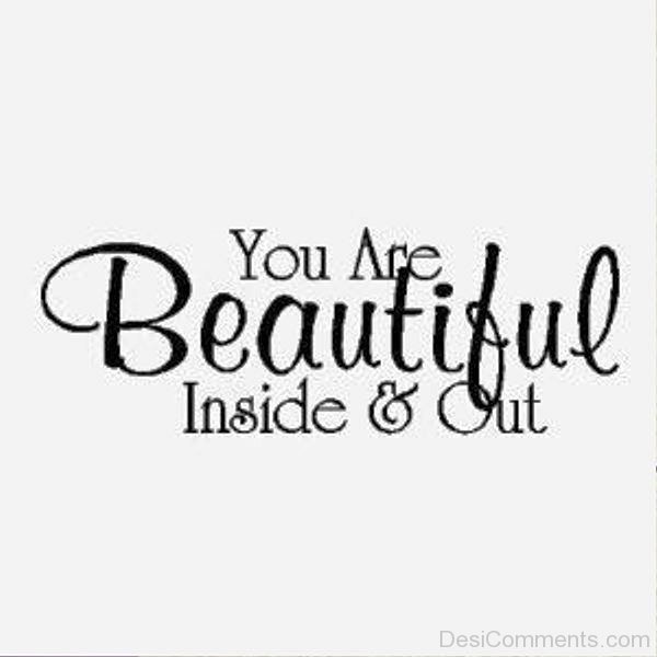 You Are Beautiful Inside And Out