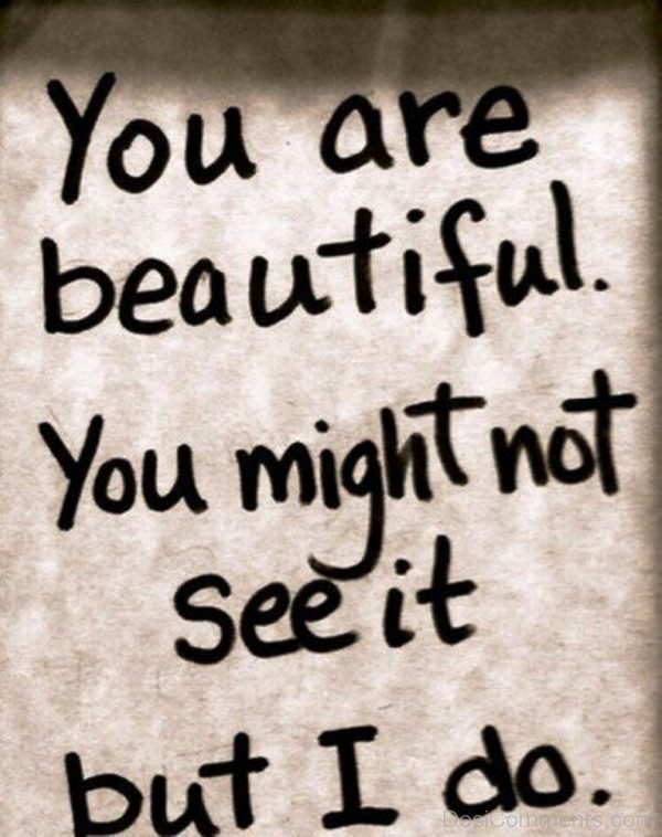 You Are Beautiful,You Might Not See It