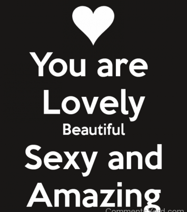 You Are Lovely,Beautiful,Sexy And Amazing