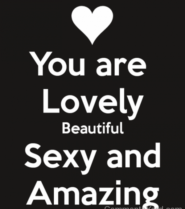 You Are Lovely,Beautiful,Sexy And Amazing