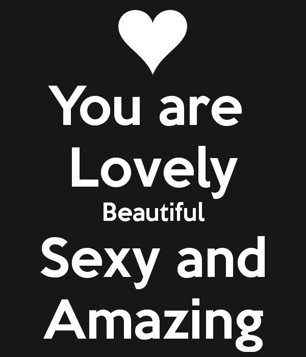 You Are Lovely,Beautiful,Sexy And Amazing