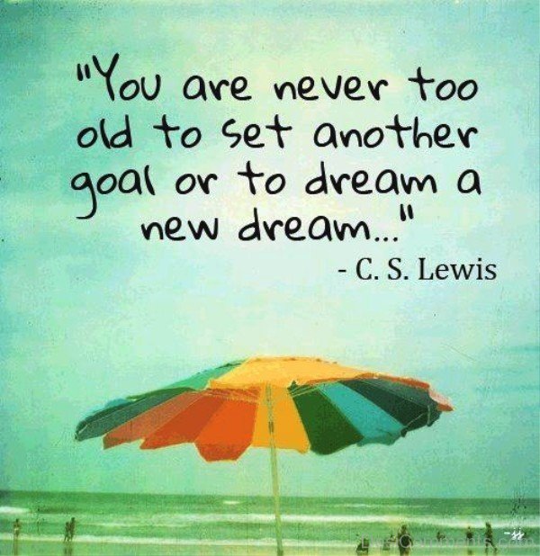 You Are Never Too Old To Set Another Goal Or To Dream A New Dream By-C.S.Lewis-DC06569