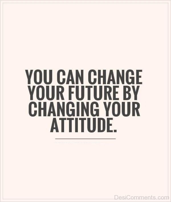 You Can Change Your Future by Changing Your Attitude