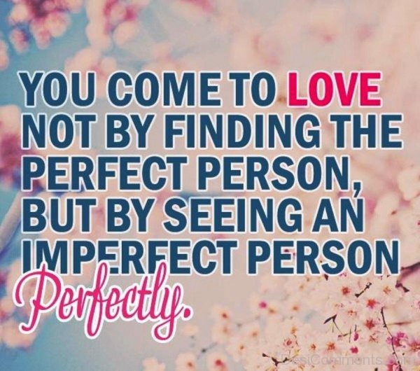 You Come To The Love Not By Finding The Perfect Person- DC 0273