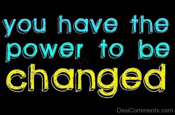 You Have The Power To Changed