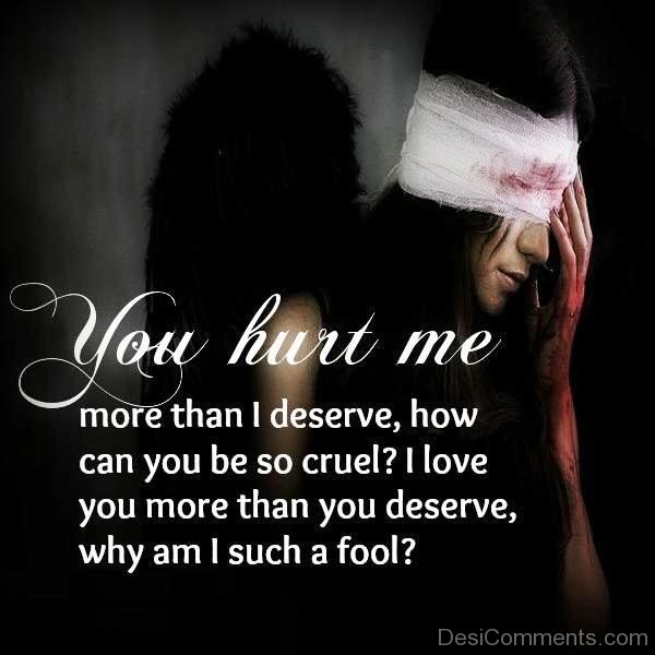 You Hurt Me More Than I Deserve