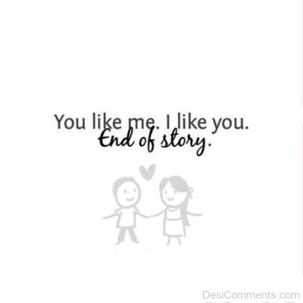 You Like,I Like You End Of Story