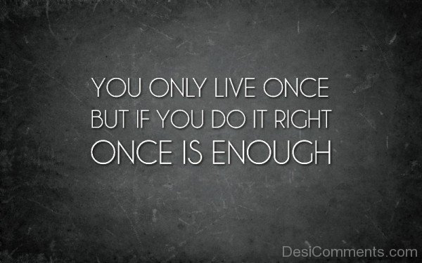 You Only Live Once