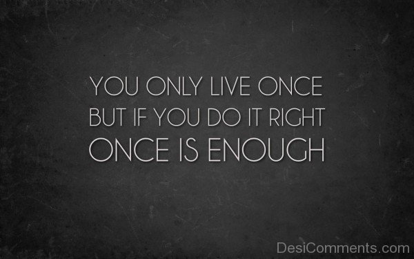 You Only Live Once