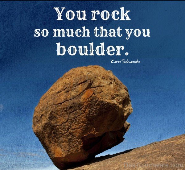 You Rock So Much That You Boulder