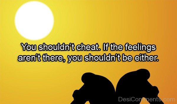 You shouldn't cheat