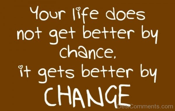 Your Life Does Not Get Better By Chance