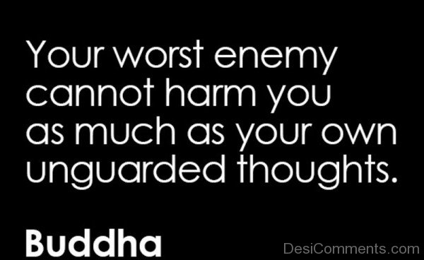 Your Worst Enemy Cannot Harm You As Much As Your Own -dc1243