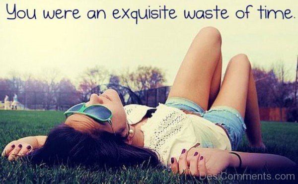 Your were an exquisite waste of time-DC79