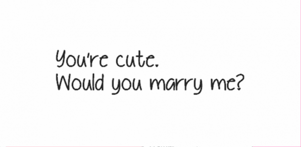 You’re Cute Would You Marry Me