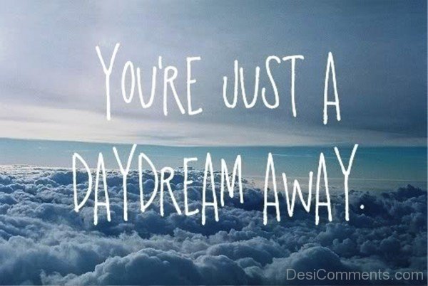 You’re Just A Day Dream Away