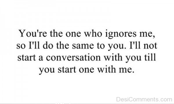 You’re The One Who Ignores Me