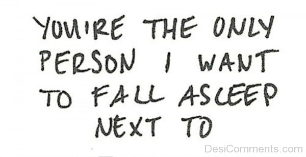 You’re The Only Person I Want To Fall Asleep