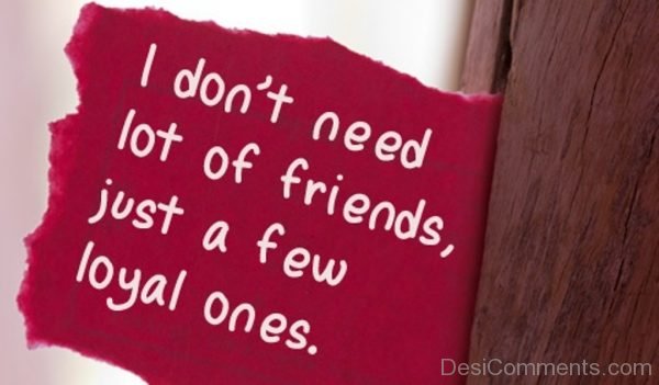 I don’t need lot of friends
