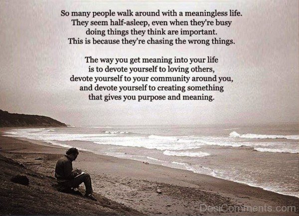 So many people walk around with a meaningless life
