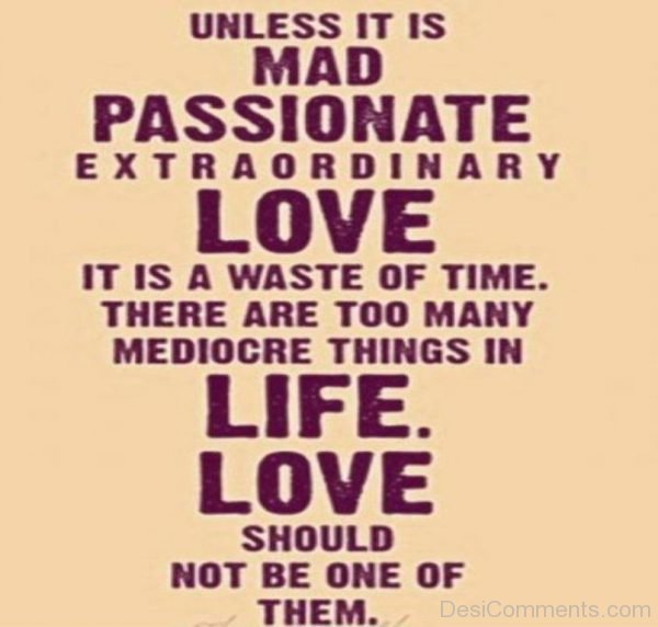 unless it is mad passionate